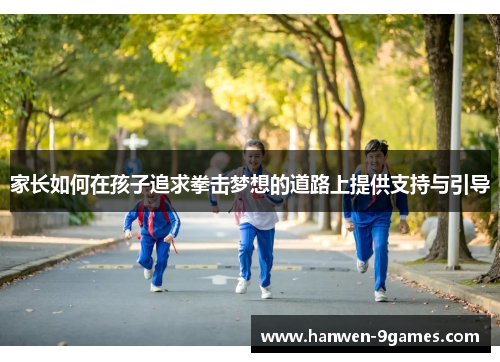 家长如何在孩子追求拳击梦想的道路上提供支持与引导