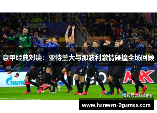 意甲经典对决:亚特兰大与那波利激情碰撞全场回顾 意甲经典对决:亚特兰大与那波利激情碰撞全场回顾