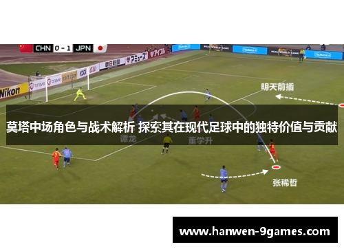 莫塔中场角色与战术解析 探索其在现代足球中的独特价值与贡献
