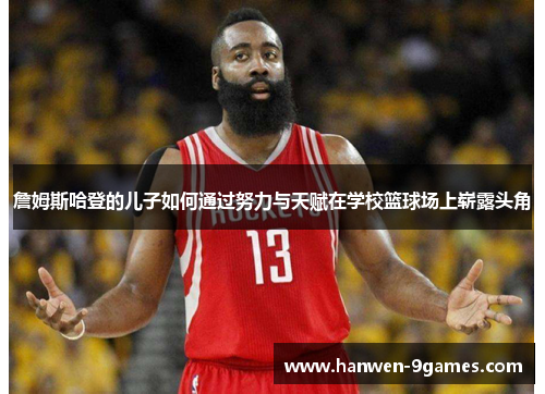 詹姆斯哈登的儿子如何通过努力与天赋在学校篮球场上崭露头角 詹姆斯哈登的儿子如何通过努力与天赋在学校篮球场上崭露头角