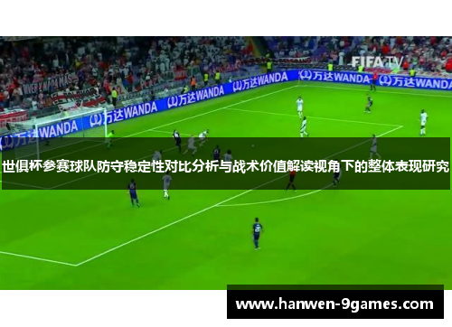 世俱杯参赛球队防守稳定性对比分析与战术价值解读视角下的整体表现研究